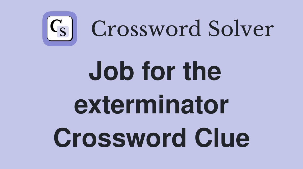 Job for the exterminator Crossword Clue