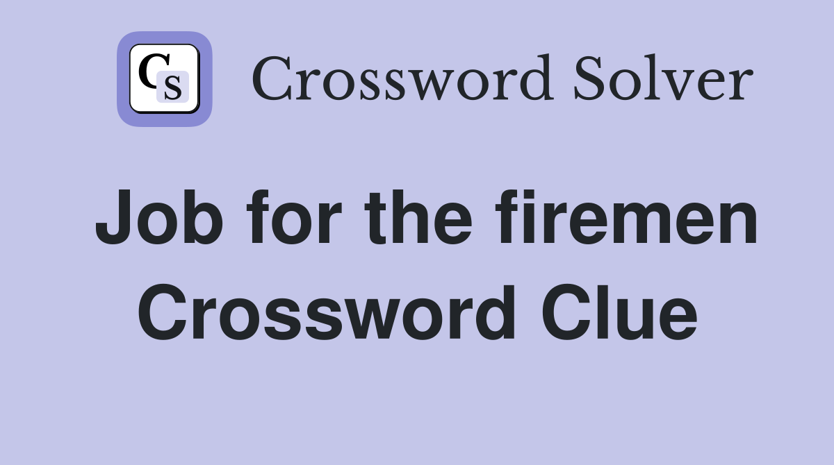 Job for the firemen Crossword Clue