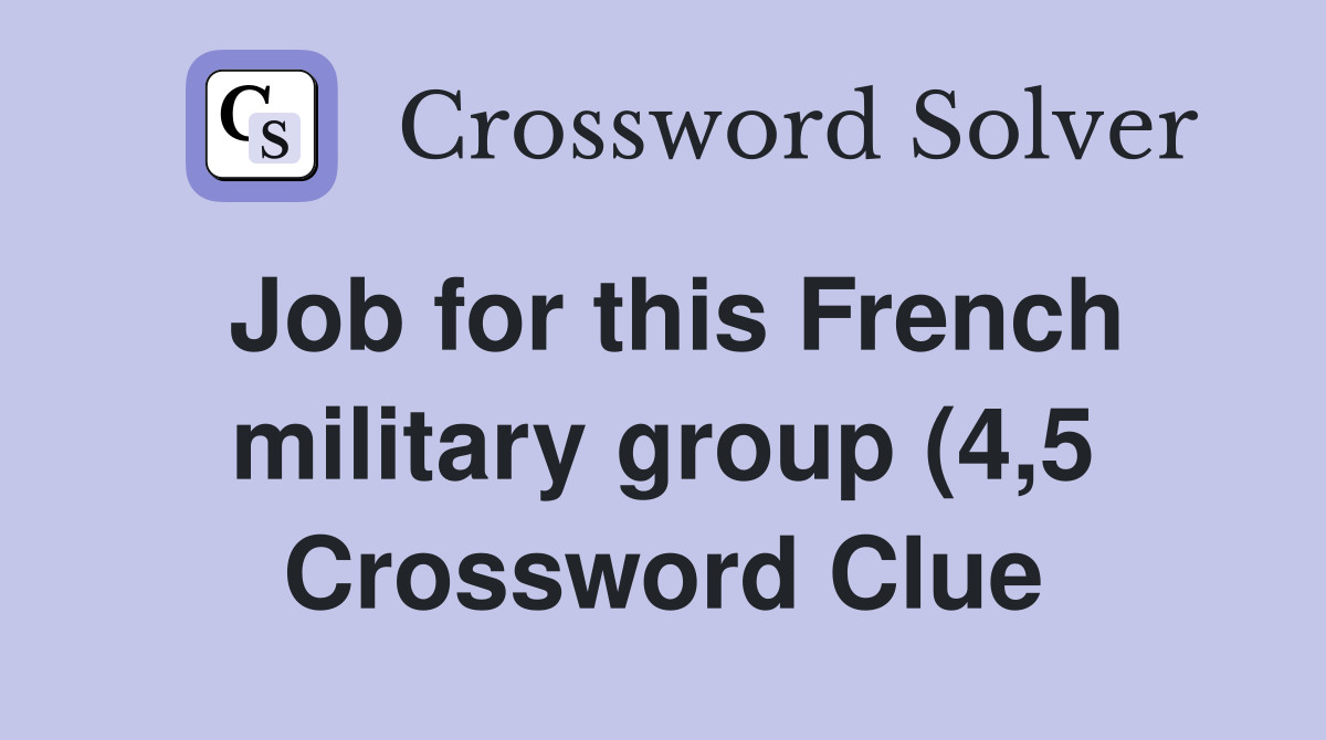 Job for this French military group (4 5) Crossword Clue Answers Job for this French military group (4 5) Crossword Clue Answers