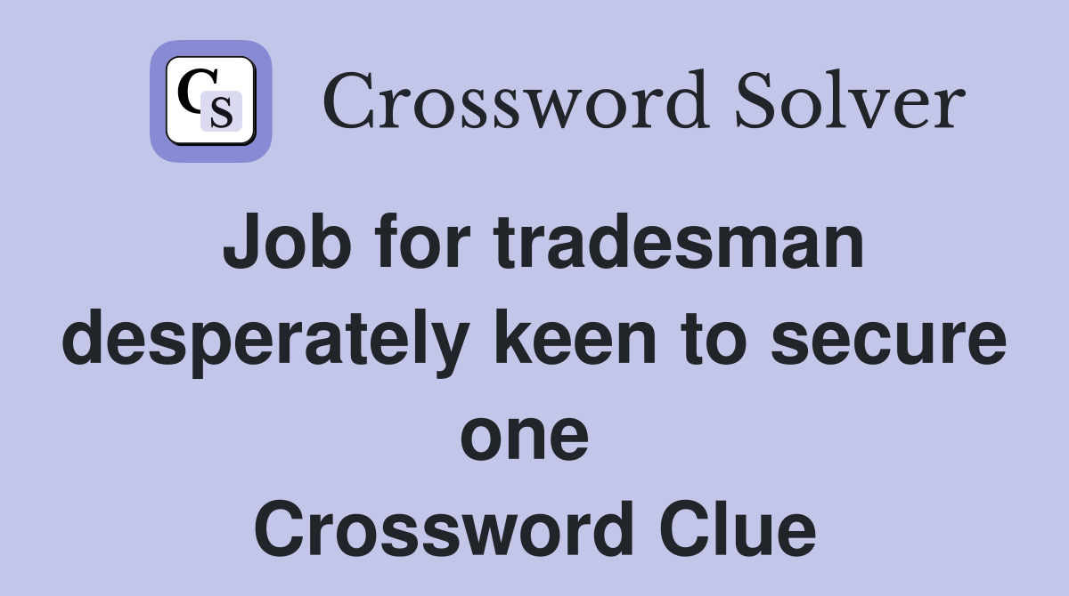 Job for tradesman desperately keen to secure one  Crossword Clue