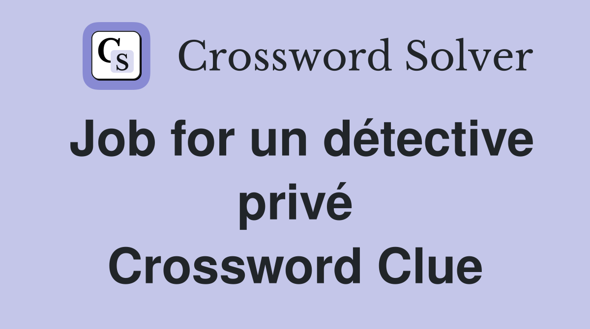 Job for un détective privé Crossword Clue