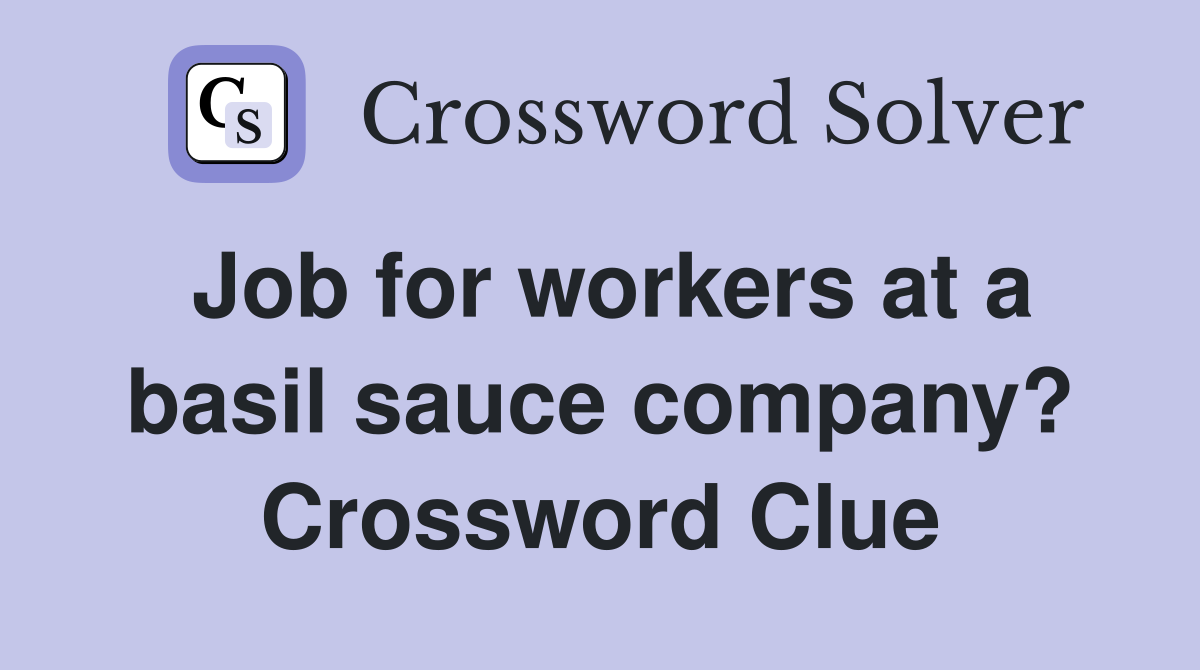 Job for workers at a basil sauce company? Crossword Clue