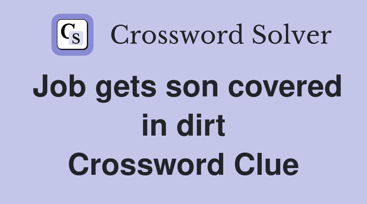 Job gets son covered in dirt Crossword Clue