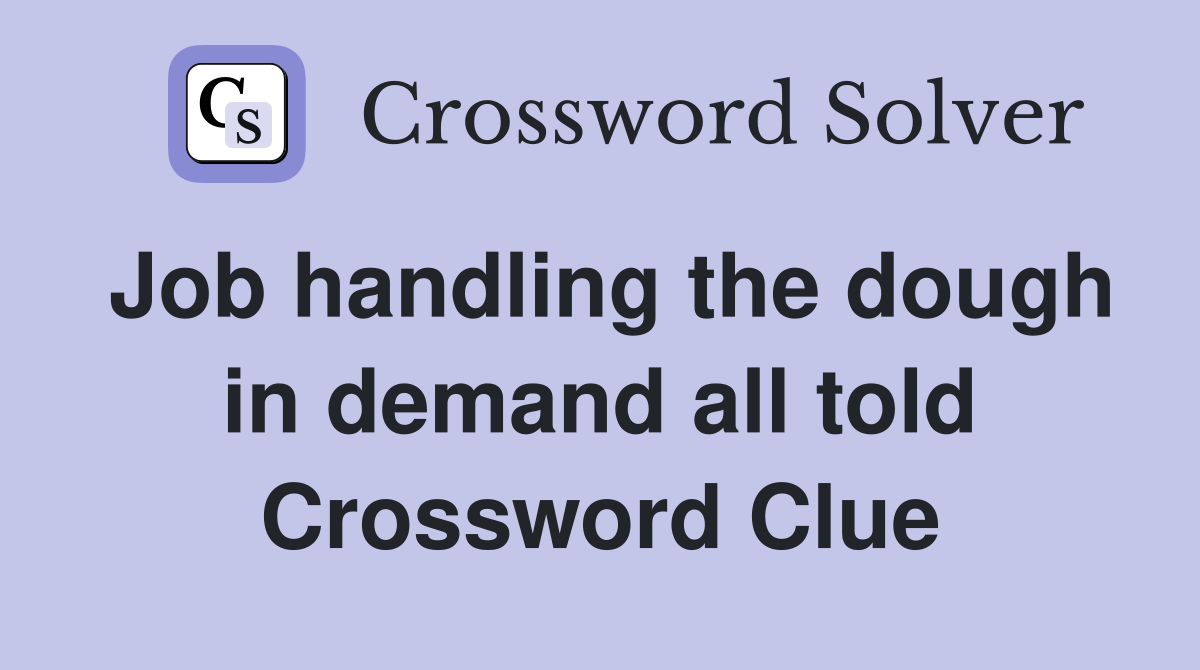 Job handling the dough in demand all told Crossword Clue