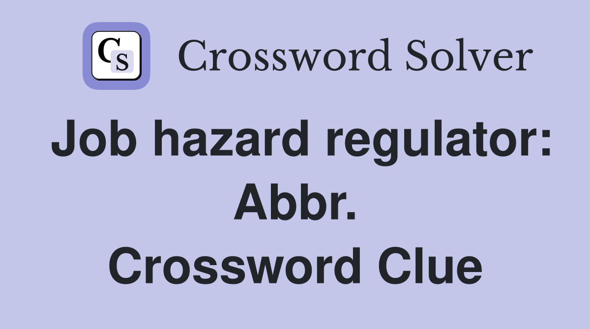 Job hazard regulator: Abbr. Crossword Clue