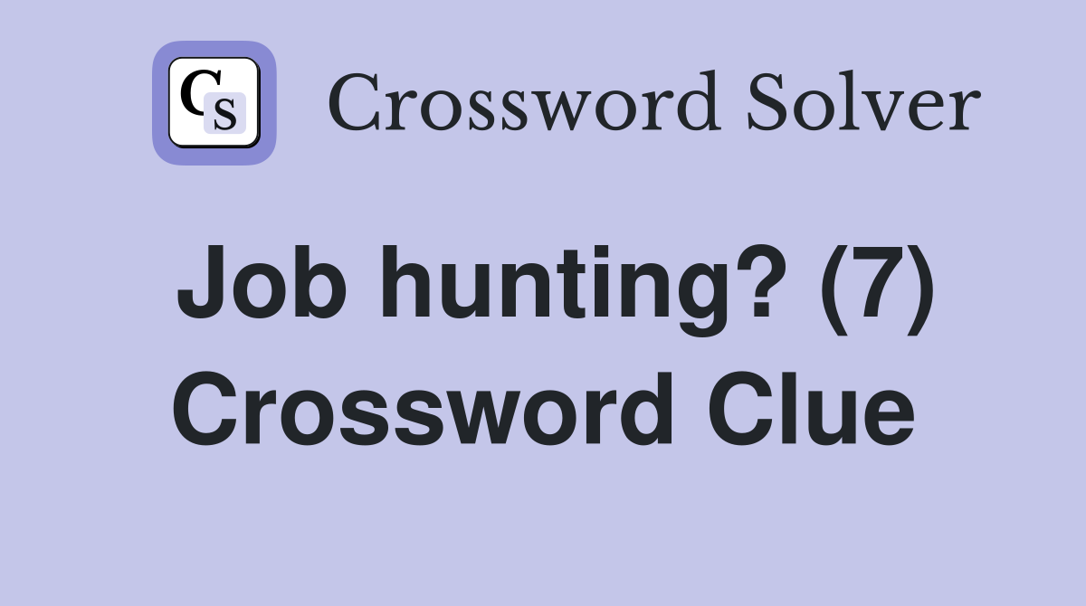 Job hunting? (7) Crossword Clue