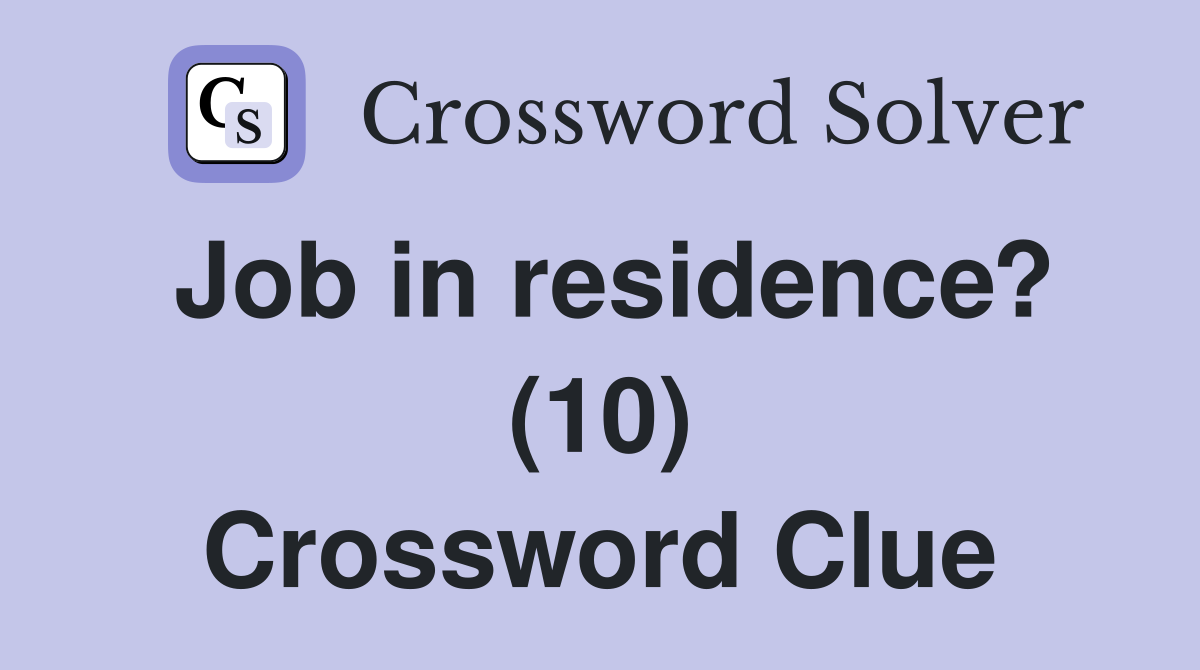 Job in residence? (10) Crossword Clue
