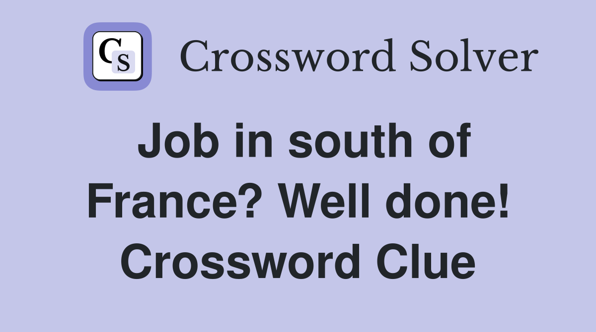 Job in south of France? Well done! Crossword Clue