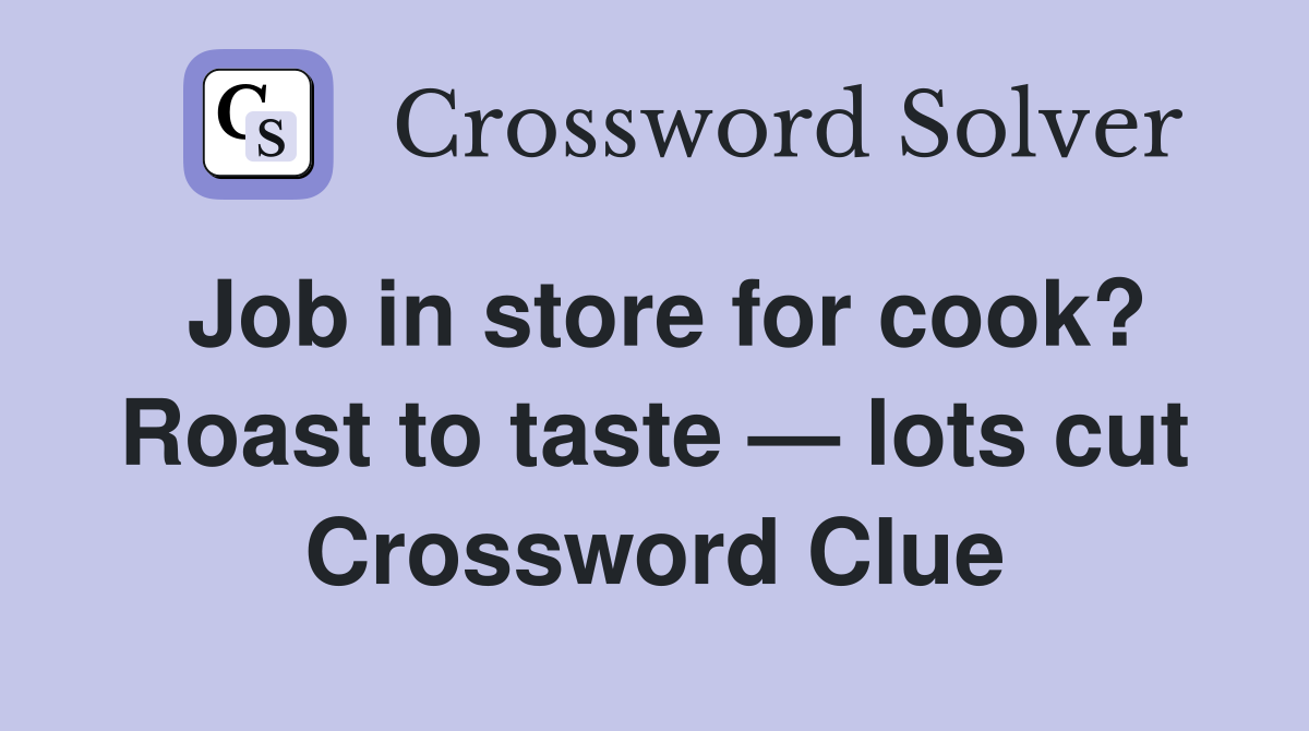 Job in store for cook? Roast to taste — lots cut Crossword Clue