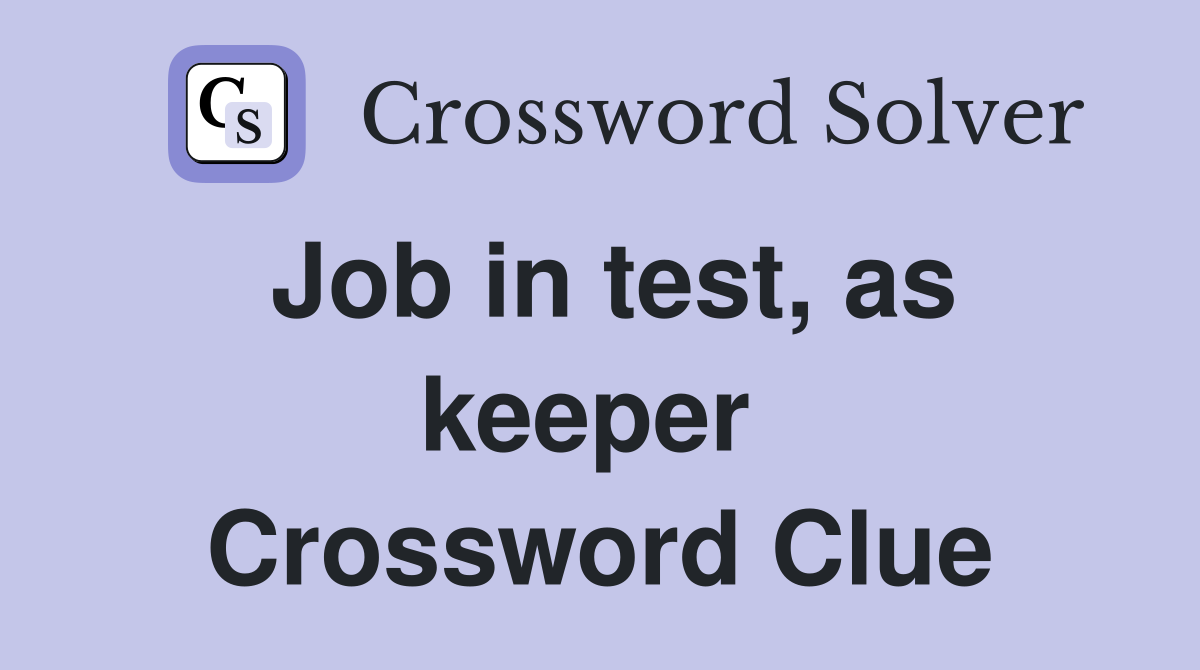Job in test, as keeper  Crossword Clue