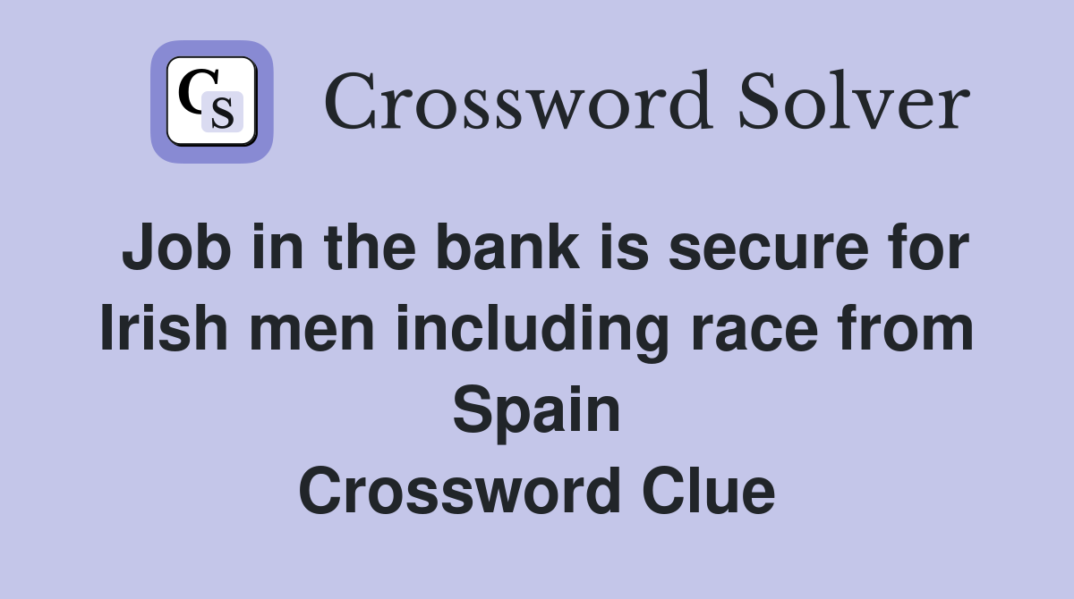 Job in the bank is secure for Irish men including race from Spain Crossword Clue