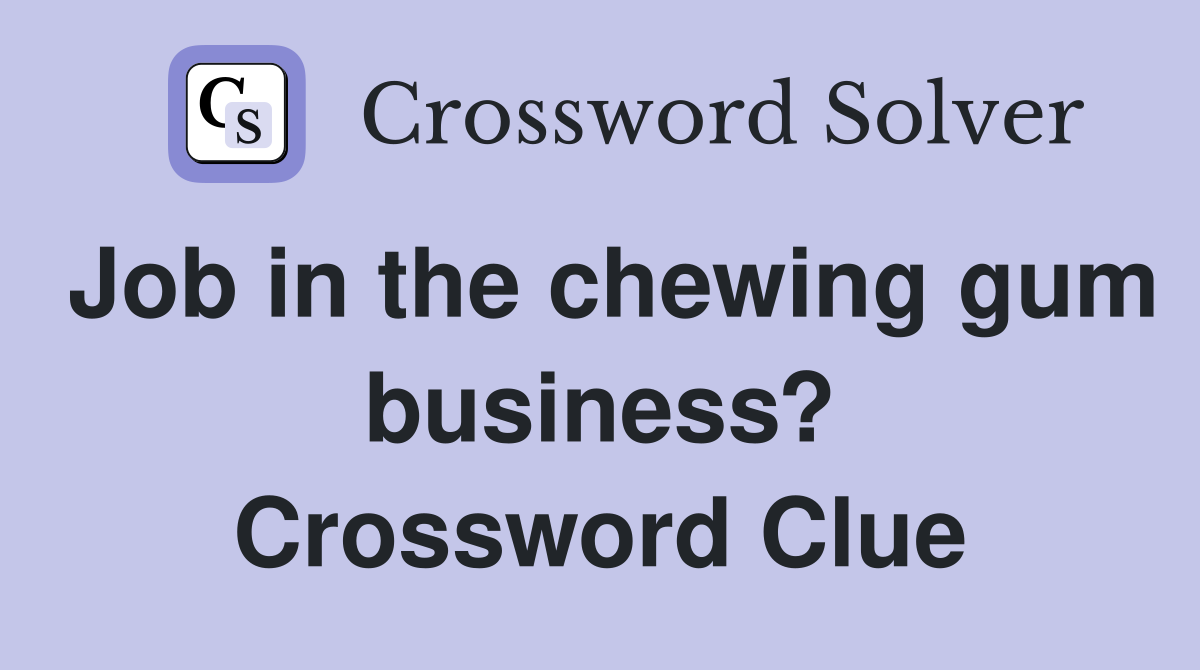 Job in the chewing gum business? Crossword Clue