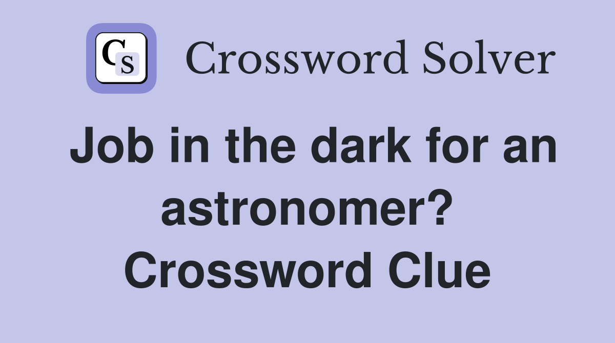 Job in the dark for an astronomer? Crossword Clue