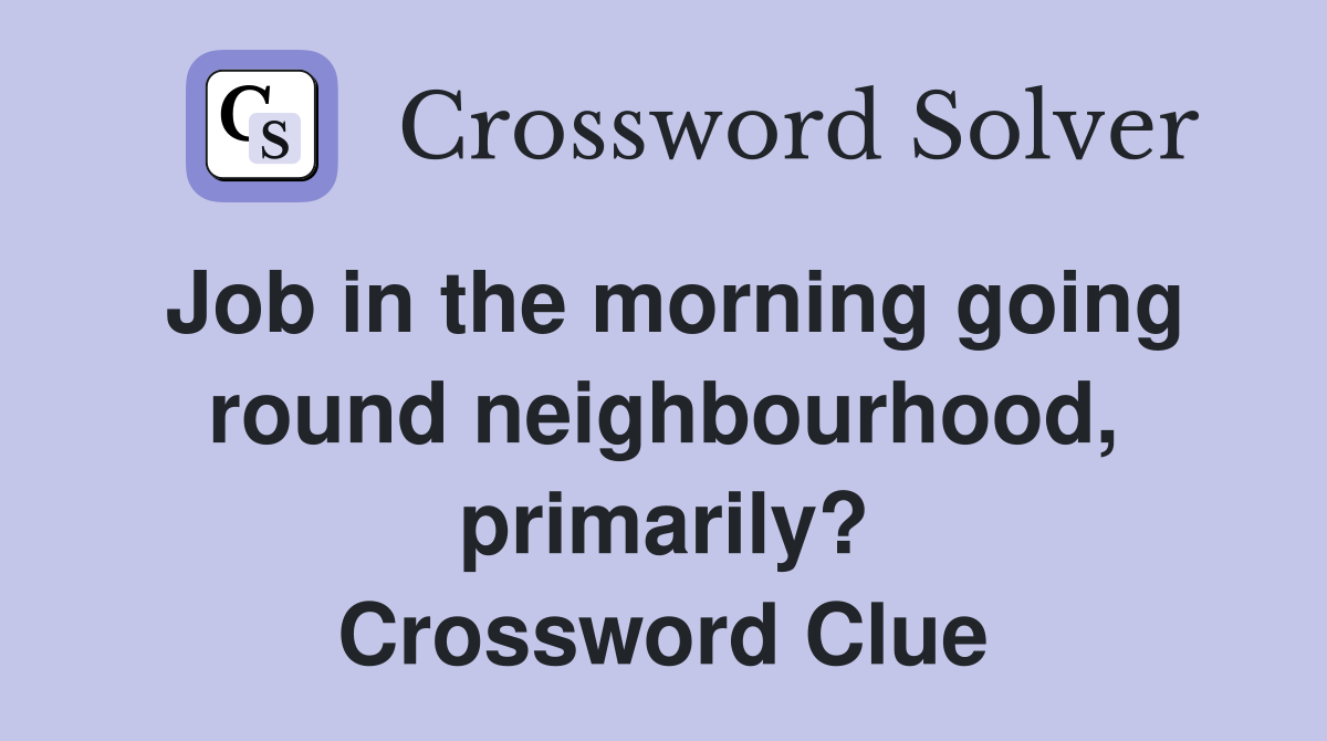 Job in the morning going round neighbourhood, primarily? Crossword Clue
