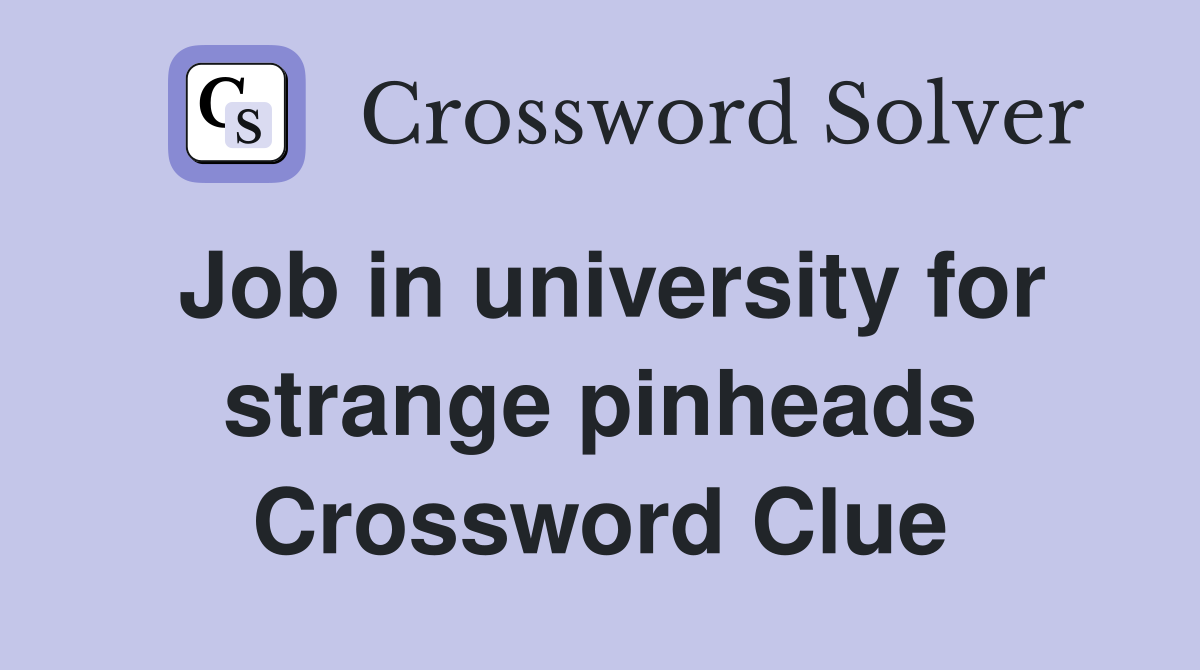 Job in university for strange pinheads Crossword Clue