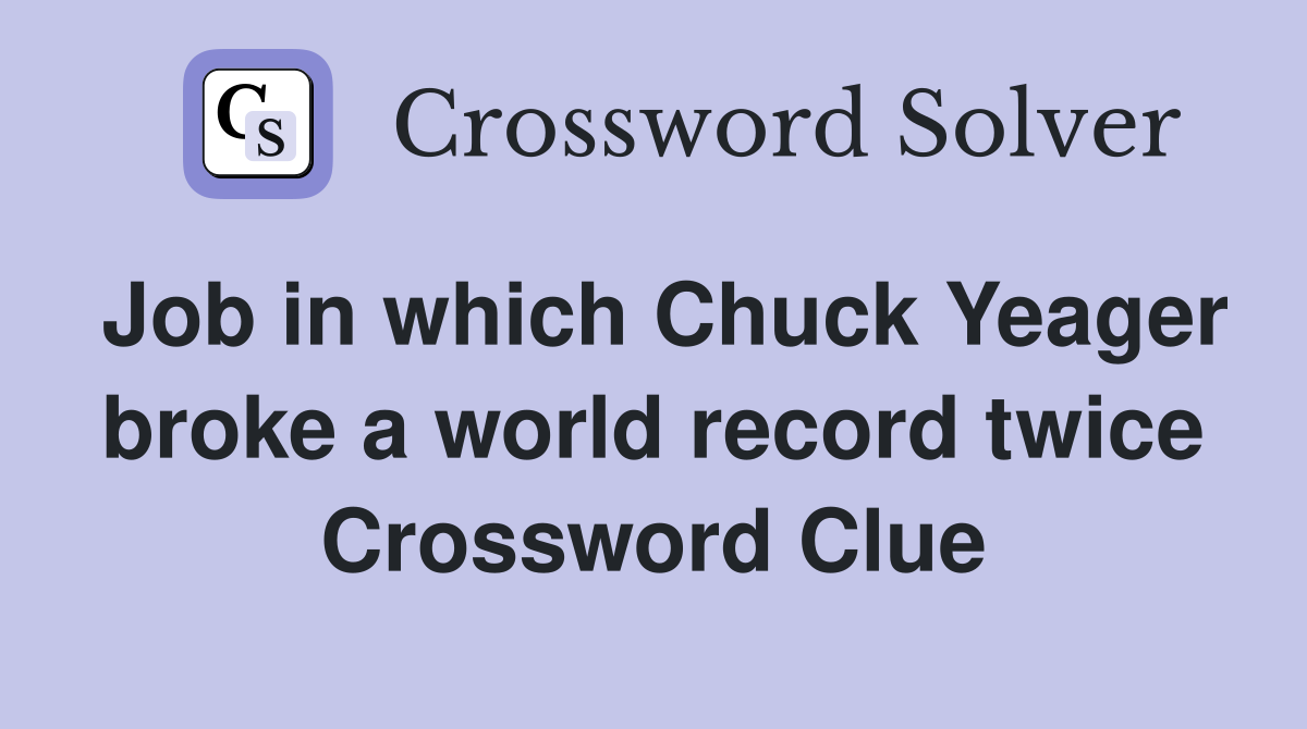 Job in which Chuck Yeager broke a world record twice Crossword Clue