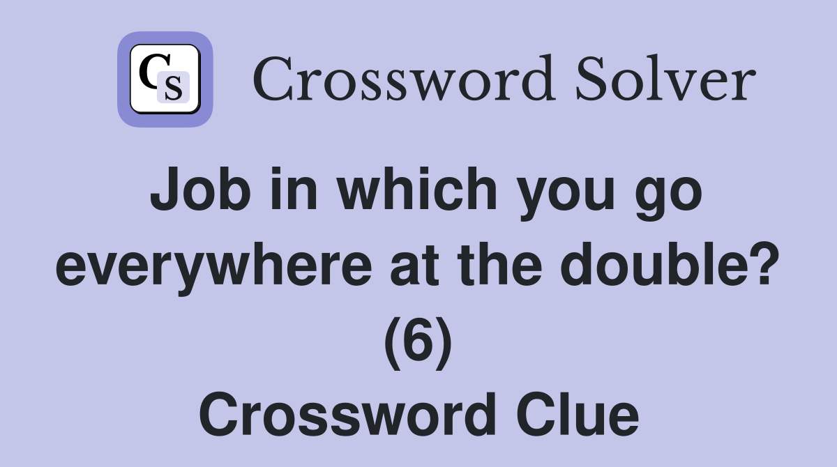 Job in which you go everywhere at the double? (6) Crossword Clue
