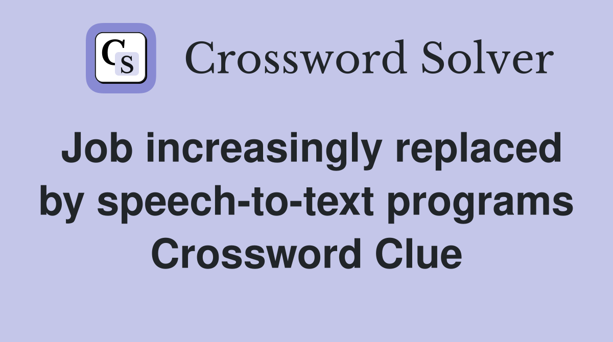 Job increasingly replaced by speech-to-text programs Crossword Clue