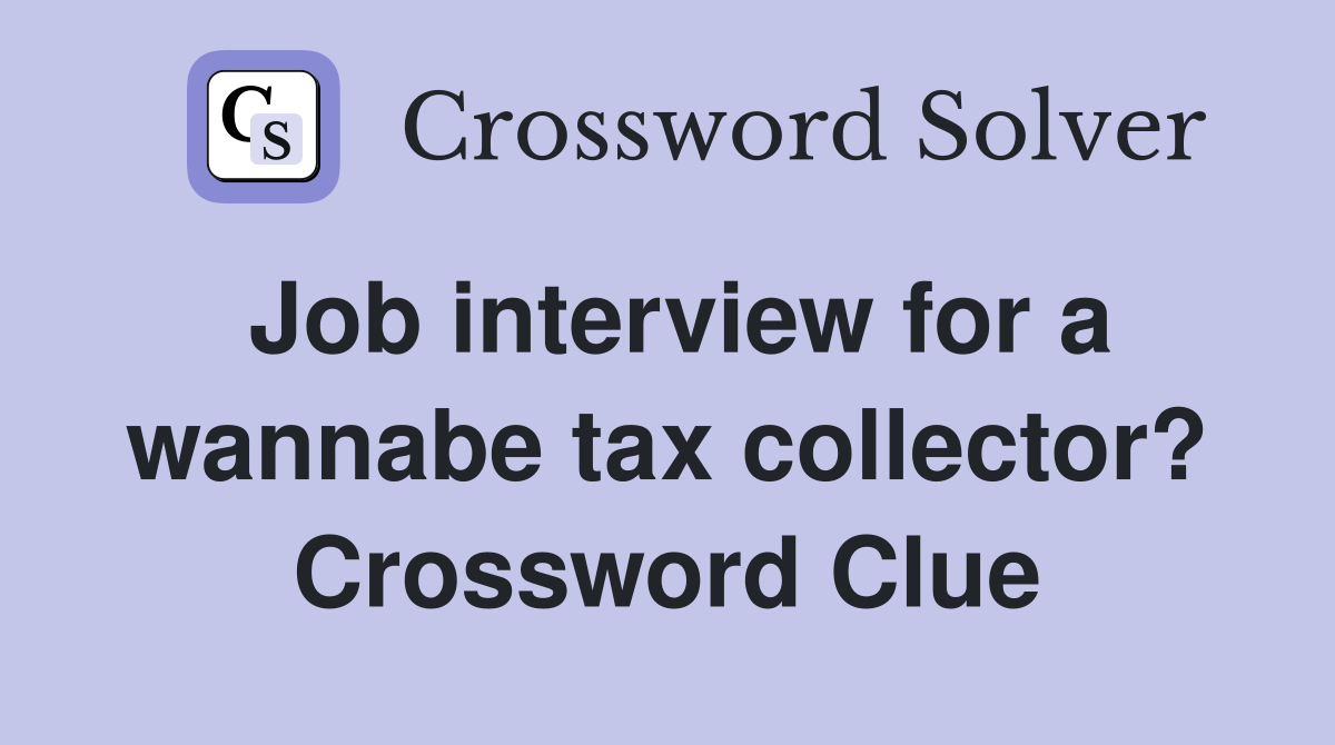 Job interview for a wannabe tax collector? Crossword Clue