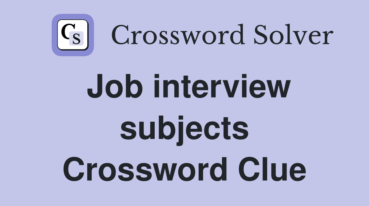Job interview subjects Crossword Clue
