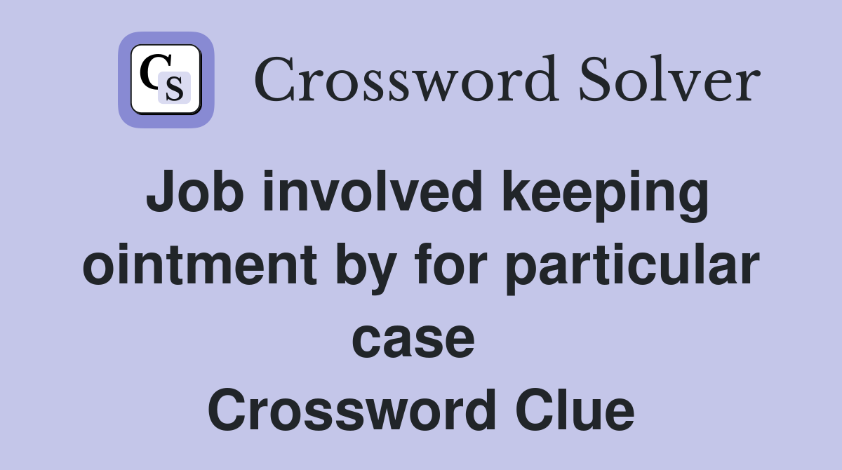 Job involved keeping ointment by for particular case  Crossword Clue