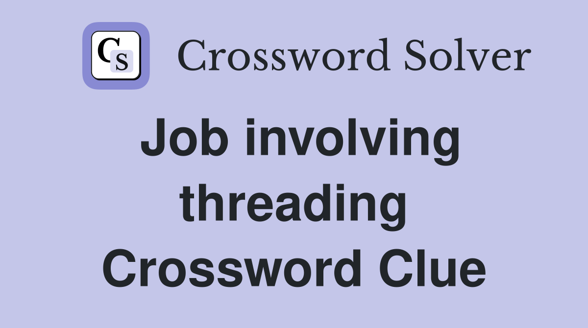 Job involving threading Crossword Clue