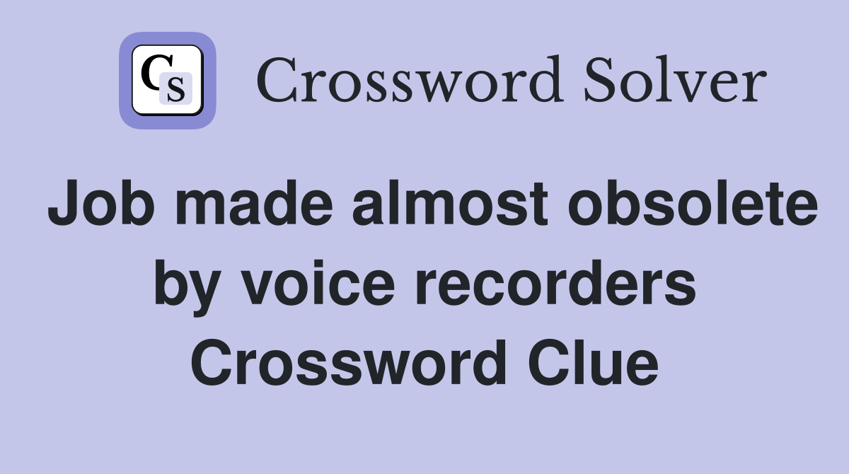 Job made almost obsolete by voice recorders Crossword Clue