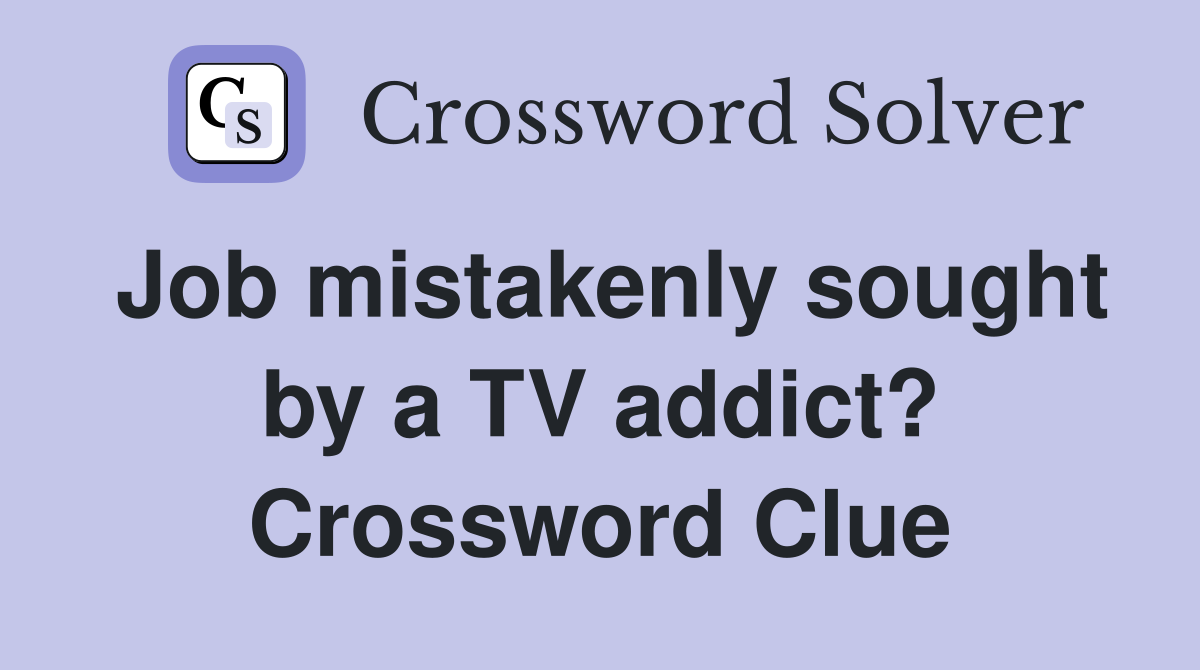 Job mistakenly sought by a TV addict? Crossword Clue