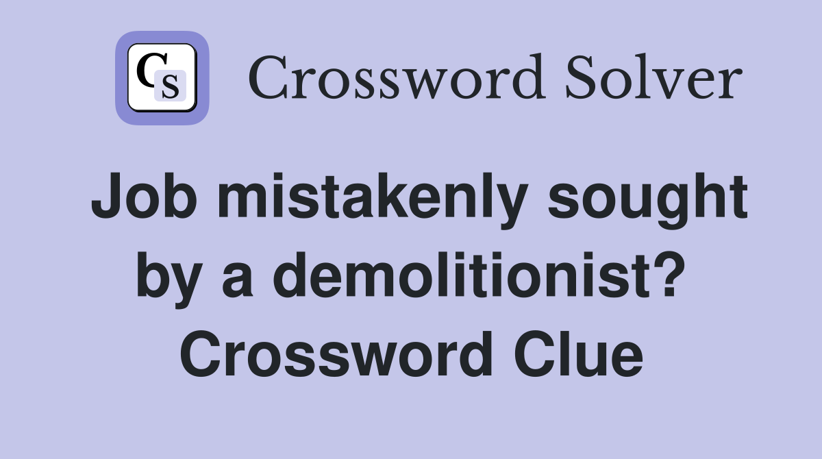 Job mistakenly sought by a demolitionist? Crossword Clue