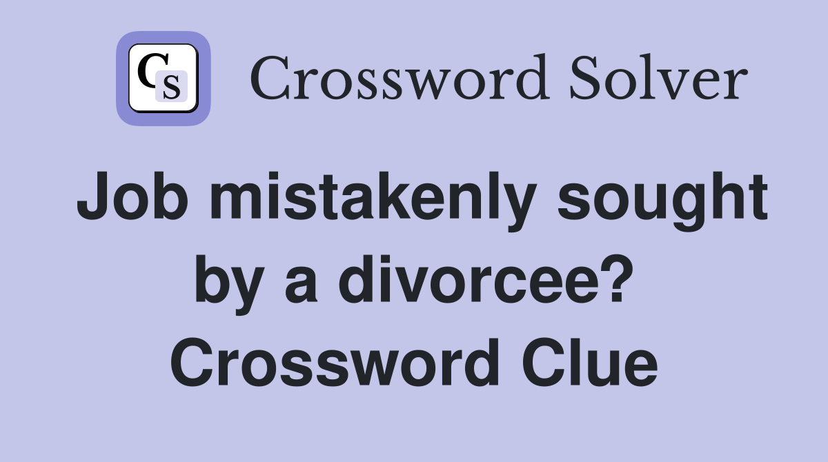 Job mistakenly sought by a divorcee? Crossword Clue