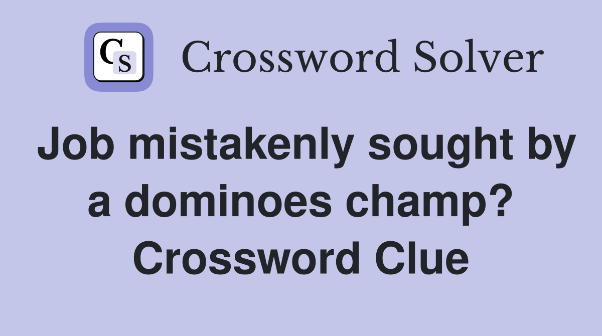 Job mistakenly sought by a dominoes champ? Crossword Clue