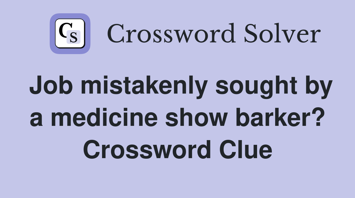 Job mistakenly sought by a medicine show barker? Crossword Clue