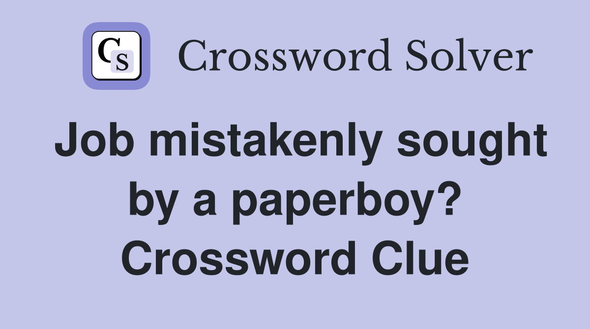 Job mistakenly sought by a paperboy? Crossword Clue