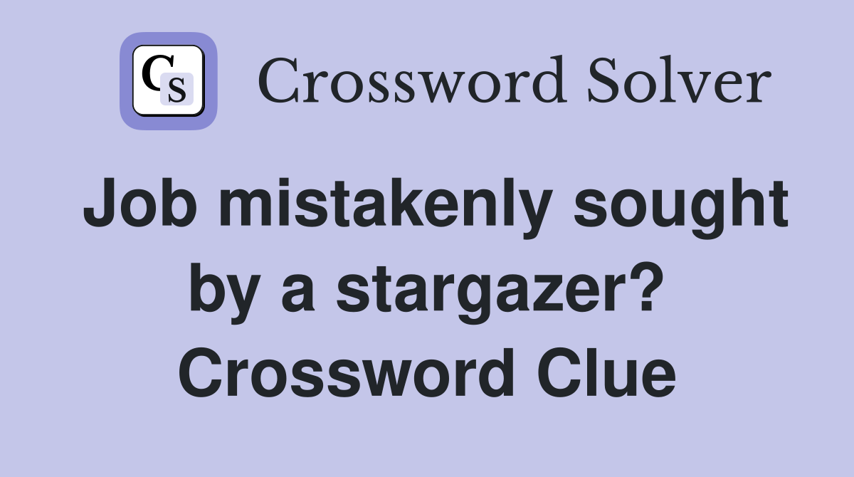 Job mistakenly sought by a stargazer? Crossword Clue