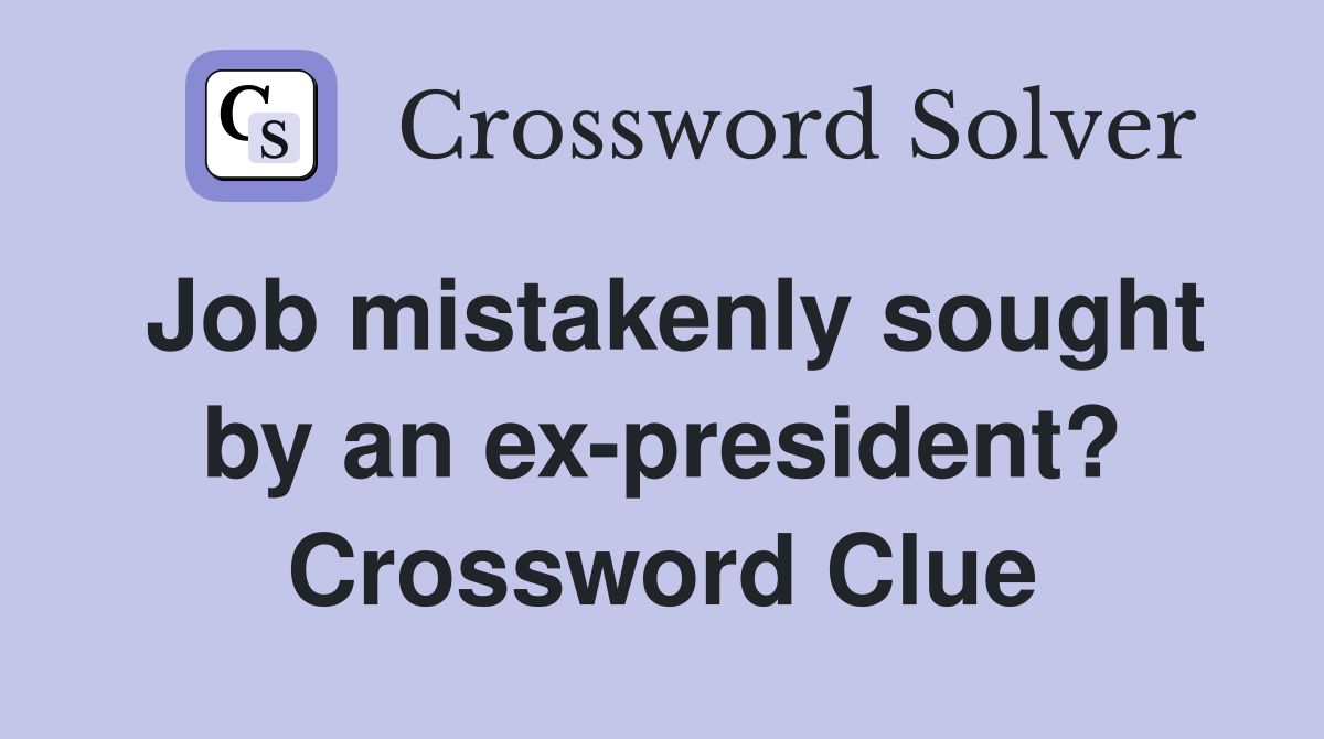 Job mistakenly sought by an ex-president? Crossword Clue