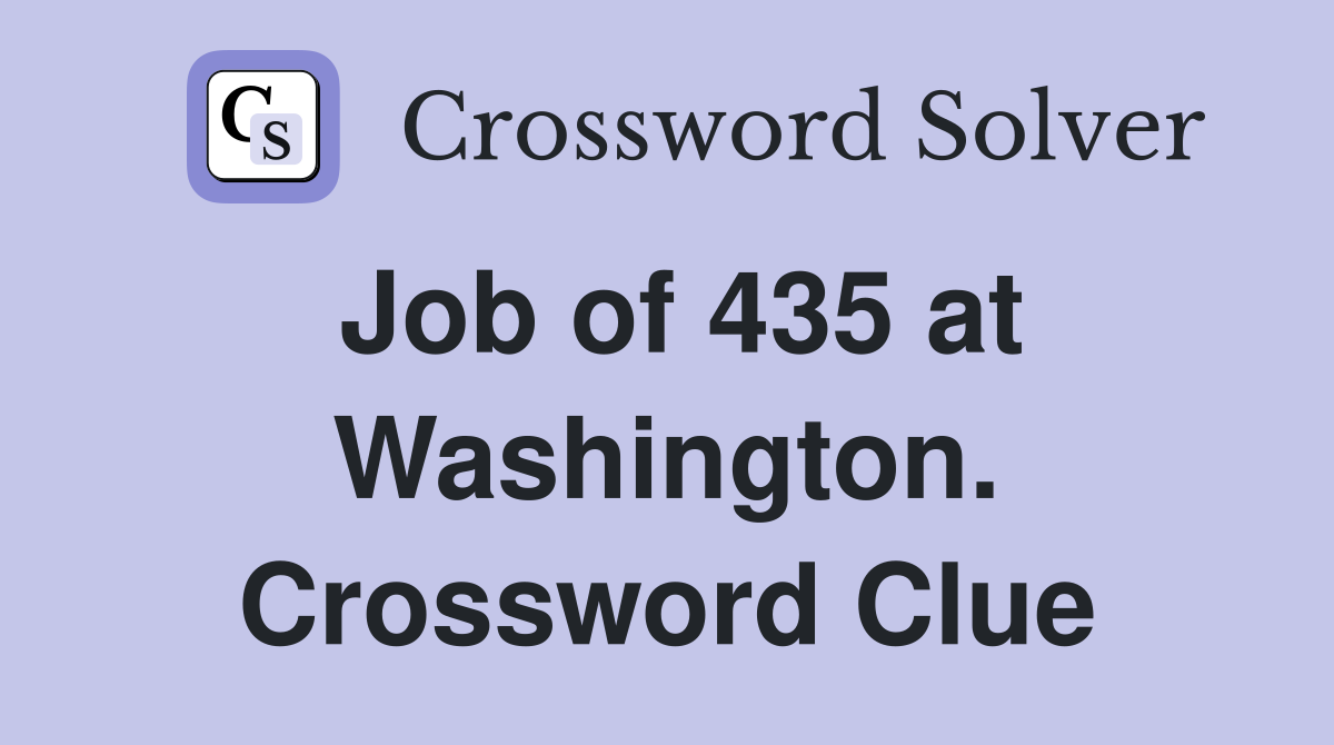 Job of 435 at Washington. Crossword Clue