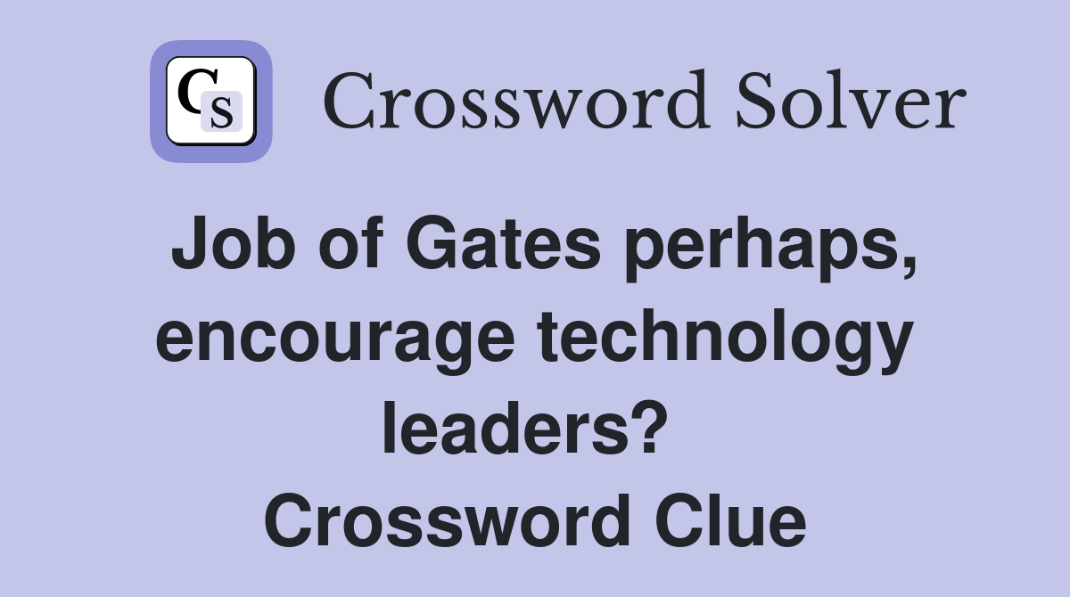 Job of Gates perhaps, encourage technology leaders?  Crossword Clue