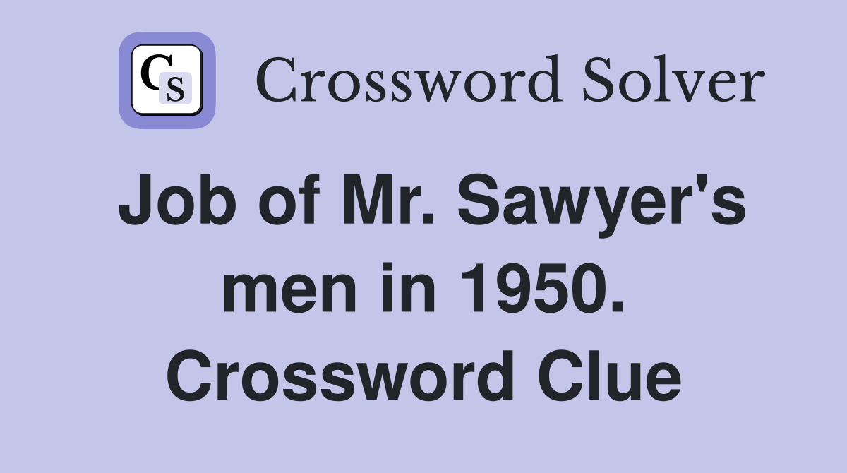 Job of Mr. Sawyer's men in 1950. Crossword Clue