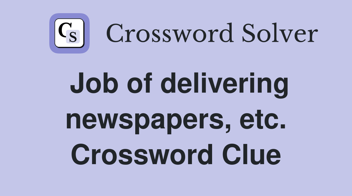 Job of delivering newspapers, etc. Crossword Clue