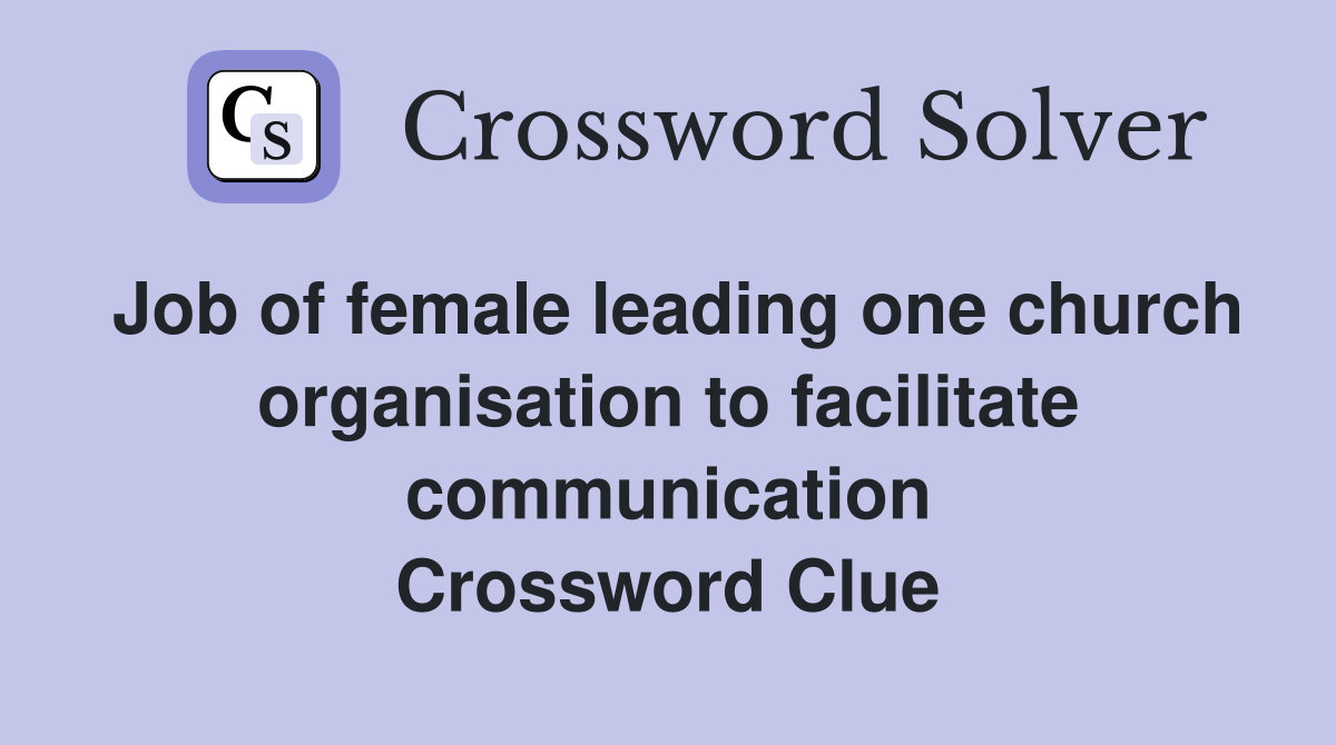 Job of female leading one church organisation to facilitate communication Crossword Clue