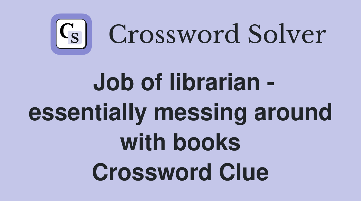 Job of librarian - essentially messing around with books Crossword Clue