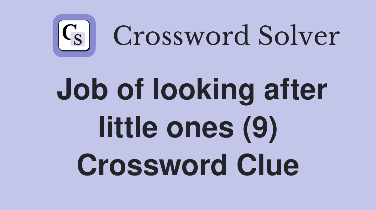 Job of looking after little ones (9) Crossword Clue