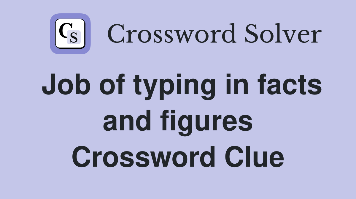 Job of typing in facts and figures Crossword Clue