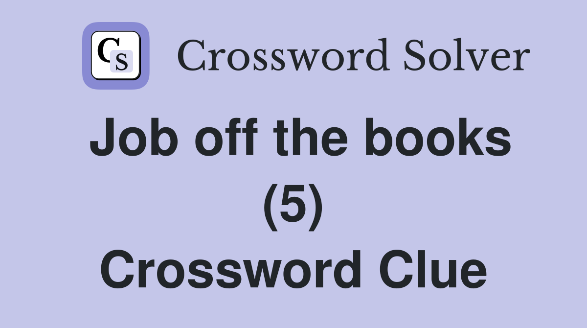 Job off the books (5) Crossword Clue