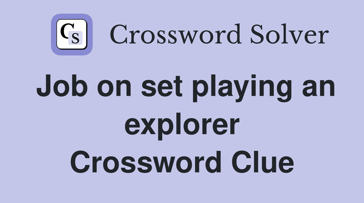 Job on set playing an explorer Crossword Clue