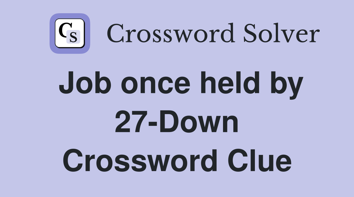 Job once held by 27-Down Crossword Clue