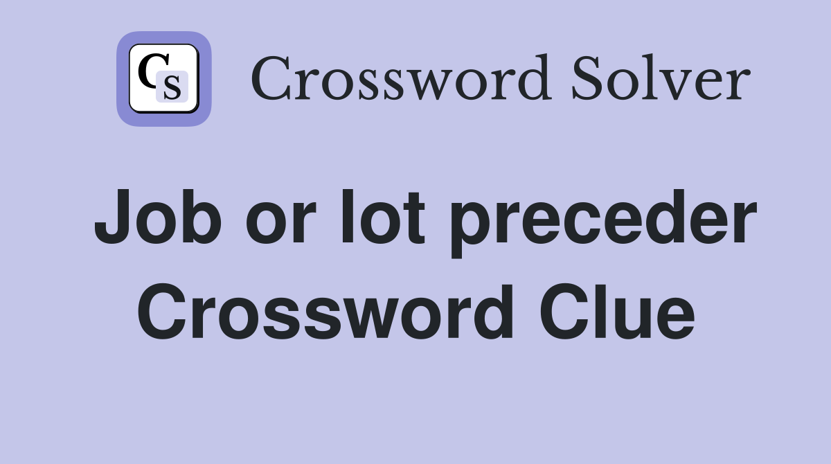 Job or lot preceder Crossword Clue