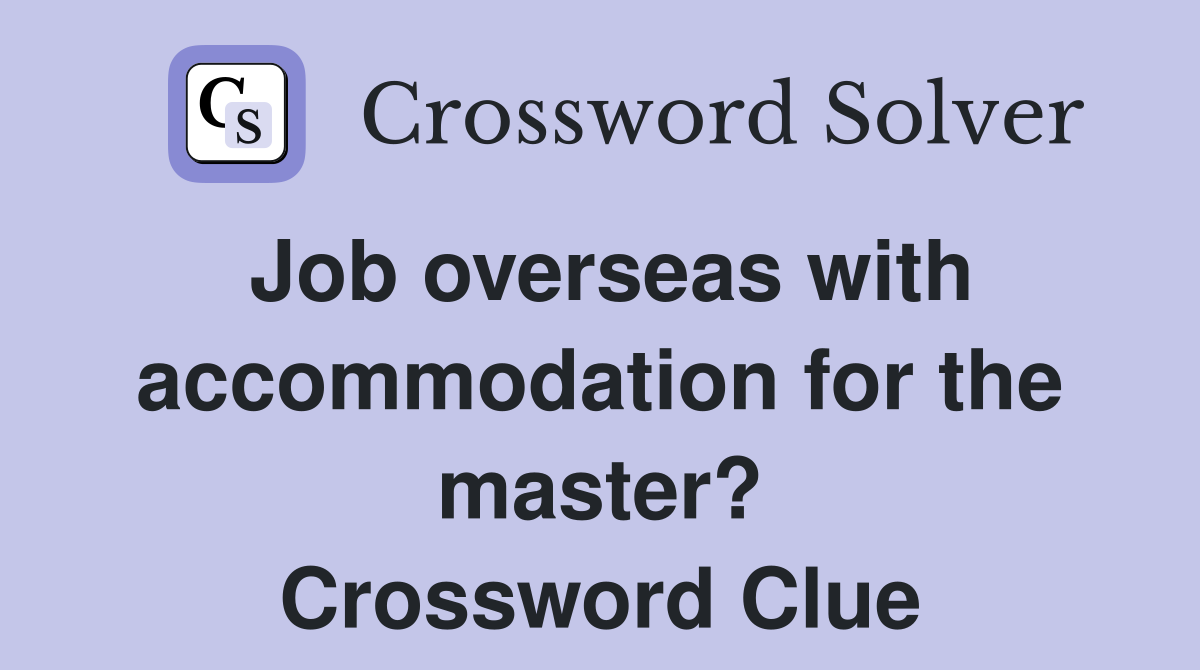 Job overseas with accommodation for the master? Crossword Clue