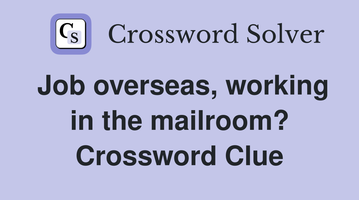 Job overseas, working in the mailroom? Crossword Clue