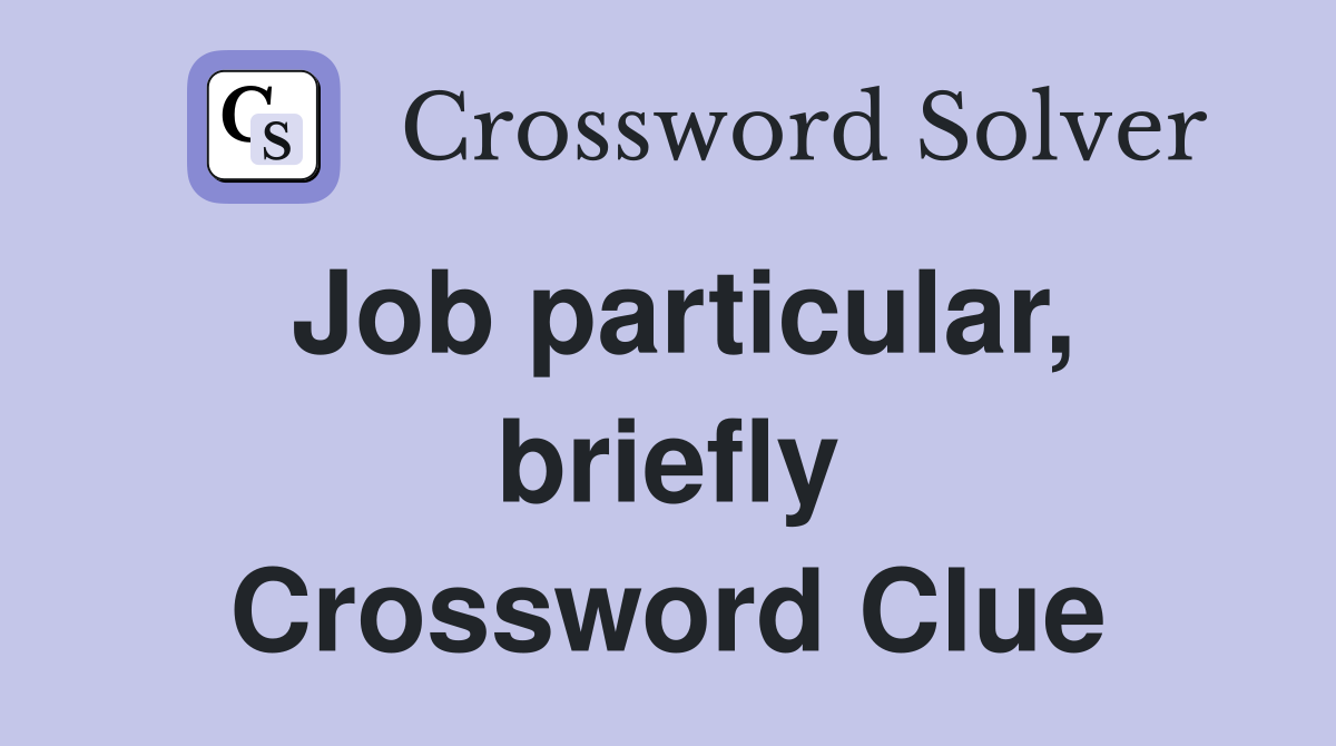 Job particular, briefly Crossword Clue